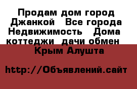 Продам дом город Джанкой - Все города Недвижимость » Дома, коттеджи, дачи обмен   . Крым,Алушта